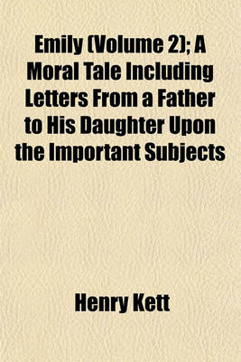 Book cover for Emily (Volume 2); A Moral Tale Including Letters from a Father to His Daughter Upon the Important Subjects