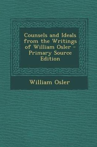 Cover of Counsels and Ideals from the Writings of William Osler - Primary Source Edition