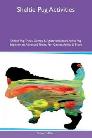 Cover of Sheltie Pug Activities Sheltie Pug Tricks, Games & Agility Includes