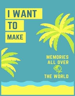 Book cover for I Want to Make Memories All Over the World