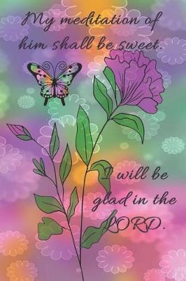Book cover for My meditation of him shall be sweet. I will be glad in the LORD.