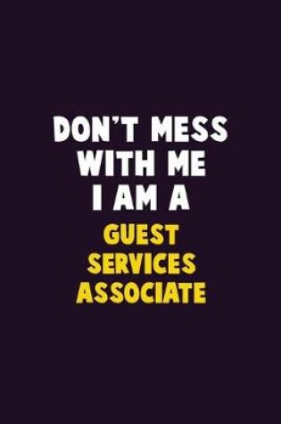 Cover of Don't Mess With Me, I Am A Guest Services Associate