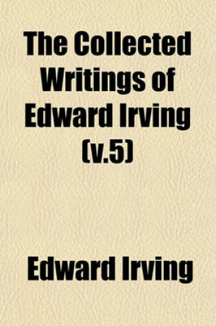 Cover of The Collected Writings of Edward Irving (V.5)