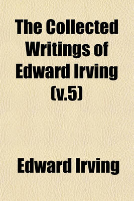 Book cover for The Collected Writings of Edward Irving (V.5)