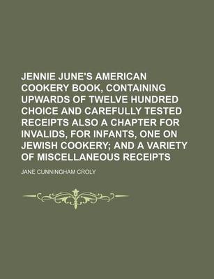 Book cover for Jennie June's American Cookery Book, Containing Upwards of Twelve Hundred Choice and Carefully Tested Receipts Also a Chapter for Invalids, for Infants, One on Jewish Cookery; And a Variety of Miscellaneous Receipts