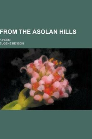 Cover of From the Asolan Hills; A Poem