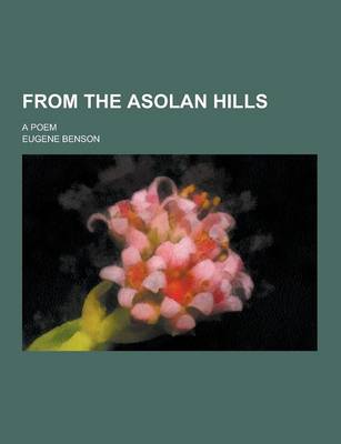 Book cover for From the Asolan Hills; A Poem