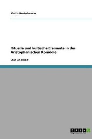 Cover of Rituelle und kultische Elemente in der Aristophanischen Komoedie