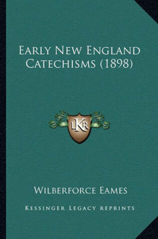 Cover of Early New England Catechisms (1898) Early New England Catechisms (1898)