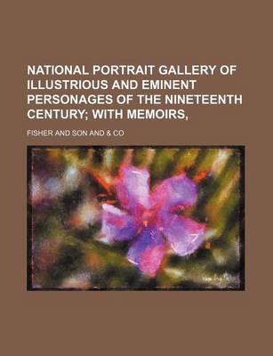Book cover for National Portrait Gallery of Illustrious and Eminent Personages of the Nineteenth Century Volume 1; With Memoirs,