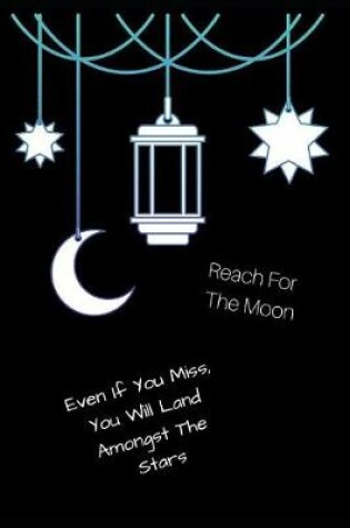 Cover of Reach for the Moon, Even If You Miss You Will Land Amongst the Stars