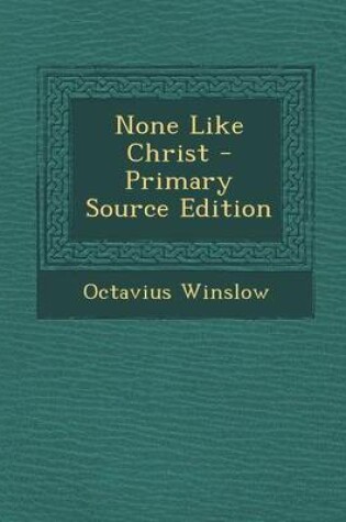 Cover of None Like Christ - Primary Source Edition