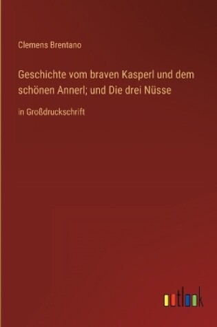 Cover of Geschichte vom braven Kasperl und dem schönen Annerl; und Die drei Nüsse