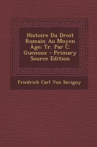 Cover of Histoire Du Droit Romain Au Moyen Age; Tr. Par C. Guenoux