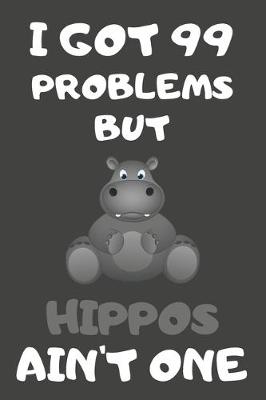 Book cover for I Got 99 Problems But Hippos Ain't One