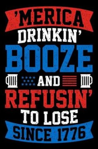 Cover of 'Merica drinkin' booze and refusin' to lose since 1776