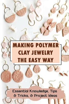 Cover of Making Polymer Clay Jewelry The Easy Way