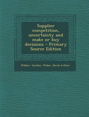 Book cover for Supplier Competition, Uncertainty and Make or Buy Decisions - Primary Source Edition