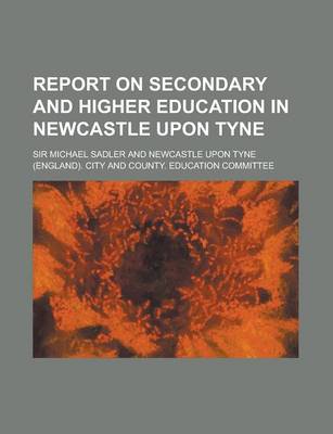 Book cover for Report on Secondary and Higher Education in Newcastle Upon Tyne