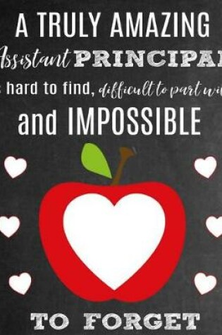 Cover of A Truly Amazing Assistant Principal Is Hard to Find, Difficult to Part with and Impossible to Forget