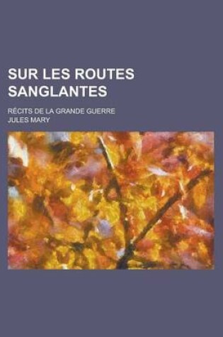 Cover of Sur Les Routes Sanglantes; Recits de La Grande Guerre