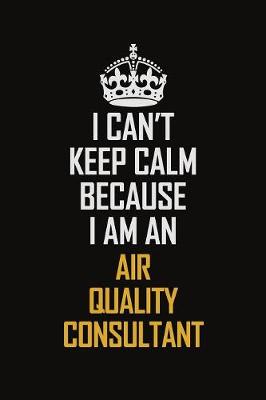 Book cover for I Can't Keep Calm Because I Am An Air Quality Consultant