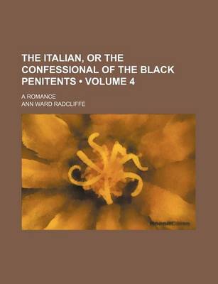 Book cover for The Italian, or the Confessional of the Black Penitents (Volume 4); A Romance