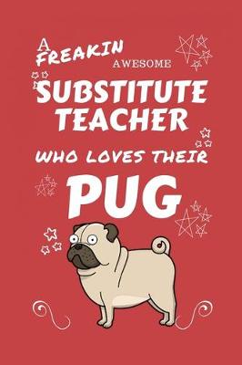 Book cover for A Freakin Awesome Substitute Teacher Who Loves Their Pug