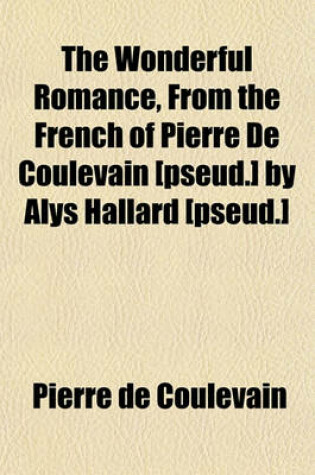 Cover of The Wonderful Romance, from the French of Pierre de Coulevain [Pseud.] by Alys Hallard [Pseud.]