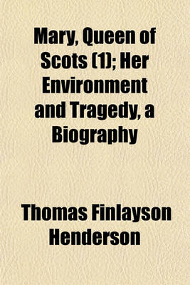 Book cover for Mary, Queen of Scots (Volume 1); Her Environment and Tragedy, a Biography