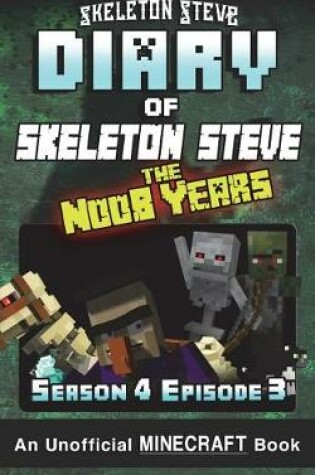 Cover of Diary of Minecraft Skeleton Steve the Noob Years - Season 4 Episode 3 (Book 21)