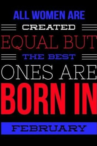 Cover of All Women Are Created Equal But The Best Ones Are Born In February