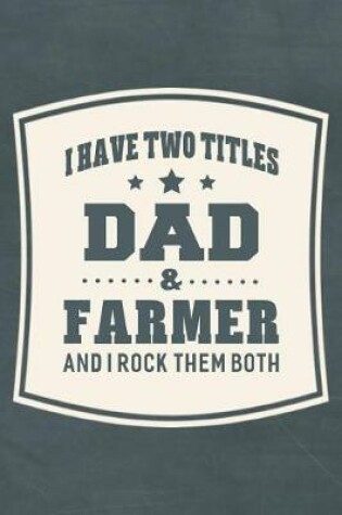 Cover of I Have Two Titles Dad & Farmer And I Rock Them Both