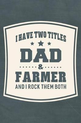 Cover of I Have Two Titles Dad & Farmer And I Rock Them Both