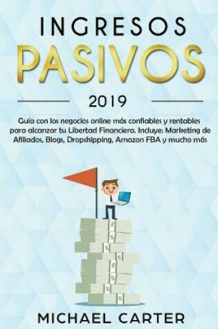 Cover of Ingresos Pasivos - 2019 Guía con los Negocios Online más Confiables y Rentables Para Alcanzar tu Libertad Financiera. Incluye