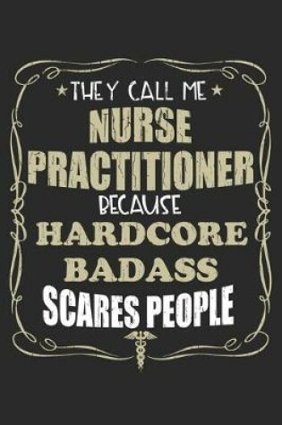 Cover of They Call Me Nurse Practitioner Because Hardcore Badass Scares People