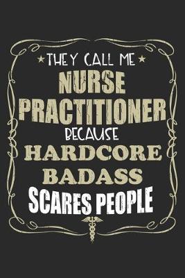 Book cover for They Call Me Nurse Practitioner Because Hardcore Badass Scares People