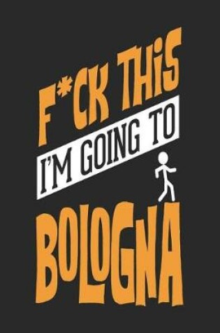 Cover of F*CK THIS I'M GOING TO Bologna