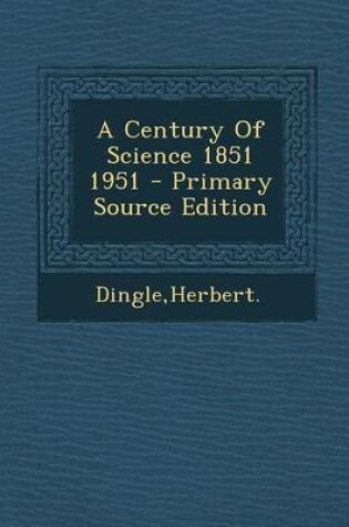 Cover of A Century of Science 1851 1951 - Primary Source Edition