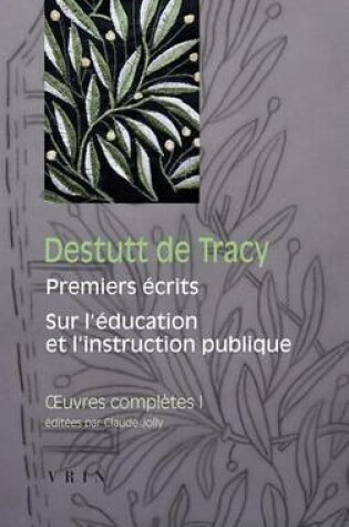 Cover of Destutt de Tracy: Iuvres Completes Tome I: Premiers Ecrits Sur l'Education Et l'Instruction Publique