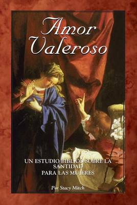 Book cover for Amor Valeroso: Un Estudio Biblico Sobre La Santidad Para Las Mujeres