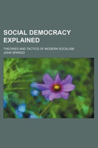 Cover of Social Democracy Explained; Theories and Tactics of Modern Socalism