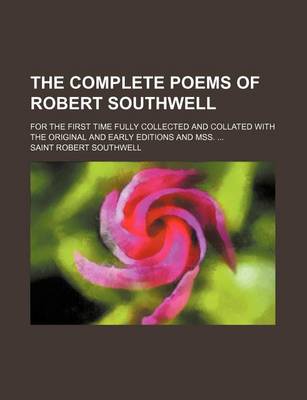 Book cover for The Complete Poems of Robert Southwell; For the First Time Fully Collected and Collated with the Original and Early Editions and Mss.