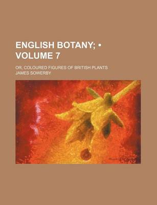 Book cover for English Botany (Volume 7); Or, Coloured Figures of British Plants