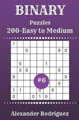 Cover of Binary Puzzles - 200 Easy to Medium 9x9 vol. 6