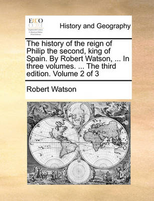 Book cover for The History of the Reign of Philip the Second, King of Spain. by Robert Watson, ... in Three Volumes. ... the Third Edition. Volume 2 of 3