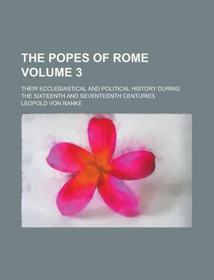 Book cover for The Popes of Rome; Their Ecclesiastical and Political History During the Sixteenth and Seventeenth Centuries Volume 3