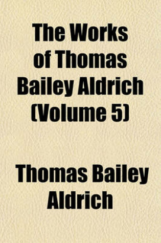 Cover of The Works of Thomas Bailey Aldrich (Volume 5)