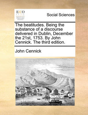 Book cover for The Beatitudes. Being the Substance of a Discourse Delivered in Dublin, December the 21st, 1753. by John Cennick. the Third Edition.