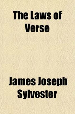 Cover of The Laws of Verse; Or Principles of Versification Exemplified in Metrical Translations, Together with an Annotated Reprint of the Inaugural Presidential Address to the Mathematical and Physical Section of the British Association at Exeter